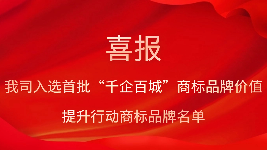 我司入選首批“千企百城”商標品牌價值提升行動商標品牌名單